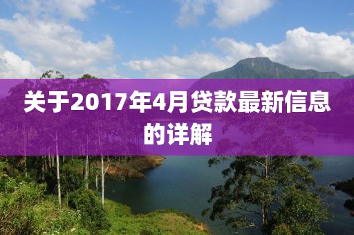 关于2017年4月贷款最新信息的详解