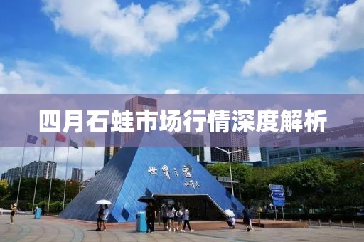 四月石蛙市场行情深度解析