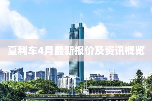 夏利车4月最新报价及资讯概览