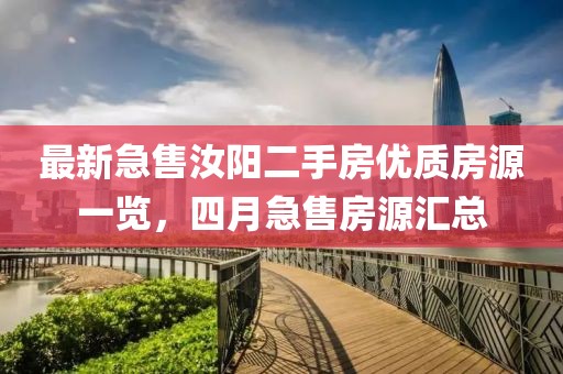 最新急售汝阳二手房优质房源一览，四月急售房源汇总