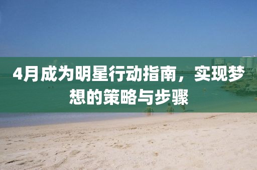 4月成为明星行动指南，实现梦想的策略与步骤