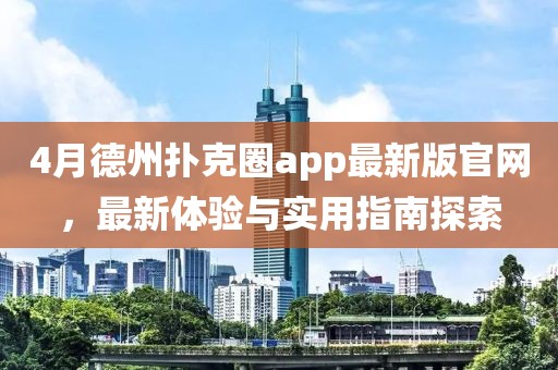 4月德州扑克圈app最新版官网，最新体验与实用指南探索