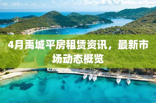 4月禹城平房租赁资讯，最新市场动态概览