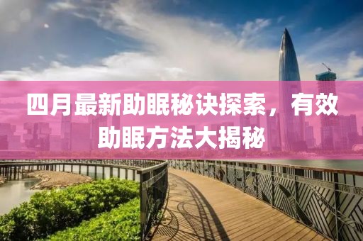 四月最新助眠秘诀探索，有效助眠方法大揭秘