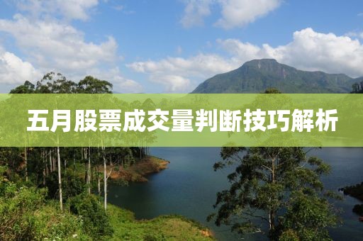 五月股票成交量判断技巧解析