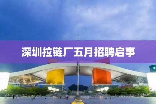 深圳拉链厂五月招聘启事
