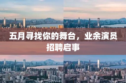 五月寻找你的舞台，业余演员招聘启事