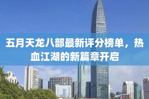 五月天龙八部最新评分榜单，热血江湖的新篇章开启