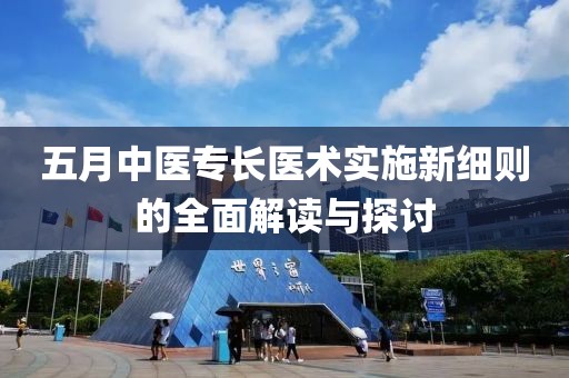 五月中医专长医术实施新细则的全面解读与探讨