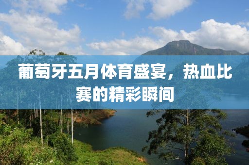 葡萄牙五月体育盛宴，热血比赛的精彩瞬间