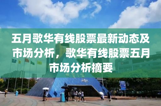 五月歌华有线股票最新动态及市场分析，歌华有线股票五月市场分析摘要