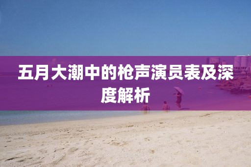 五月大潮中的枪声演员表及深度解析