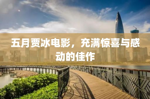 五月贾冰电影，充满惊喜与感动的佳作