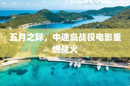 五月之际，中途岛战役电影重燃战火