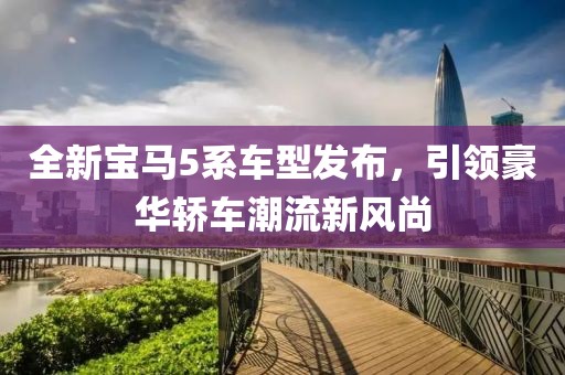 全新宝马5系车型发布，引领豪华轿车潮流新风尚