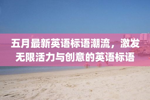 五月最新英语标语潮流，激发无限活力与创意的英语标语