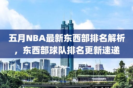 五月NBA最新东西部排名解析，东西部球队排名更新速递