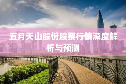 五月天山股份股票行情深度解析与预测