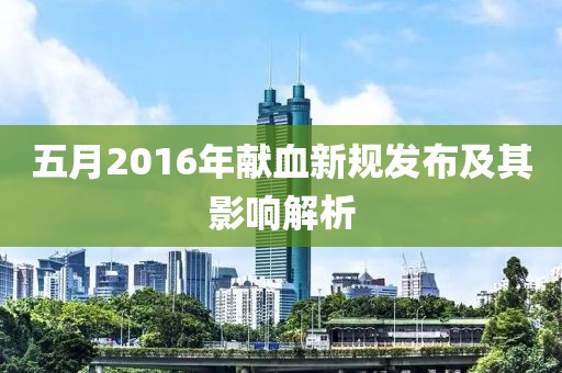 五月2016年献血新规发布及其影响解析