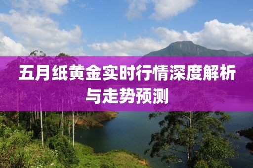 五月纸黄金实时行情深度解析与走势预测