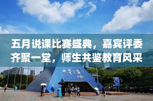 五月说课比赛盛典，嘉宾评委齐聚一堂，师生共鉴教育风采