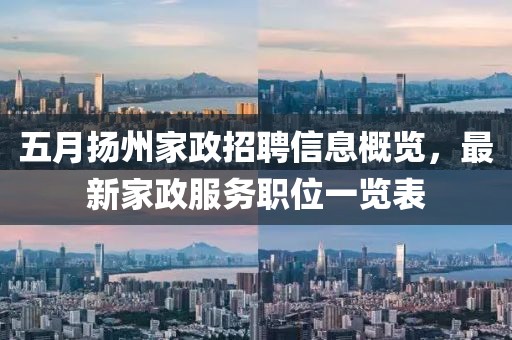 五月扬州家政招聘信息概览，最新家政服务职位一览表