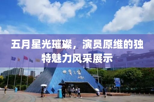 五月星光璀璨，演员原维的独特魅力风采展示