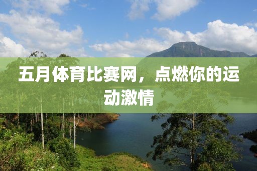 五月体育比赛网，点燃你的运动激情