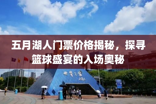 五月湖人门票价格揭秘，探寻篮球盛宴的入场奥秘