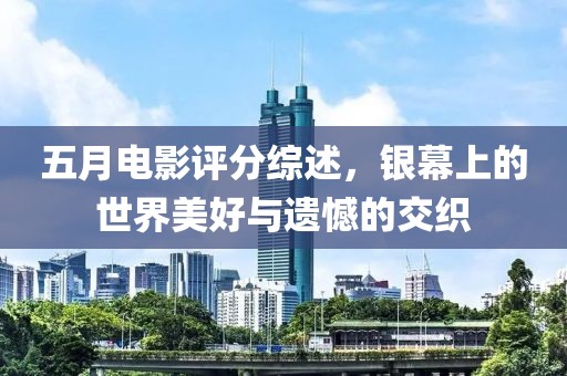 五月电影评分综述，银幕上的世界美好与遗憾的交织