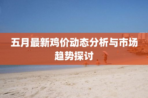 五月最新鸡价动态分析与市场趋势探讨