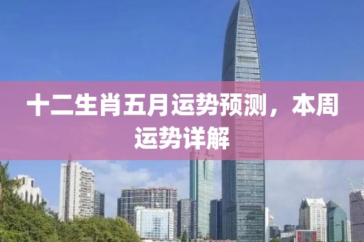 十二生肖五月运势预测，本周运势详解