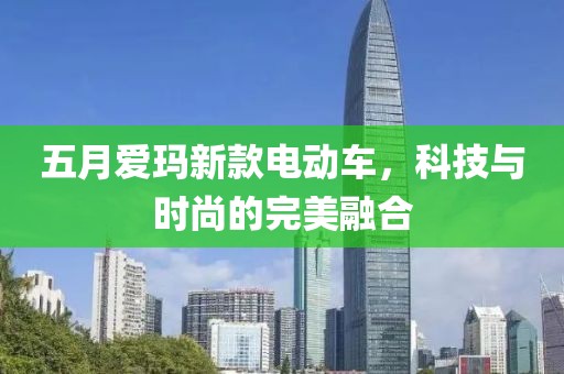 五月爱玛新款电动车，科技与时尚的完美融合