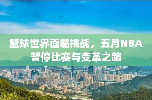 篮球世界面临挑战，五月NBA暂停比赛与变革之路