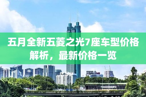 五月全新五菱之光7座车型价格解析，最新价格一览