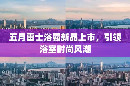 五月雷士浴霸新品上市，引领浴室时尚风潮