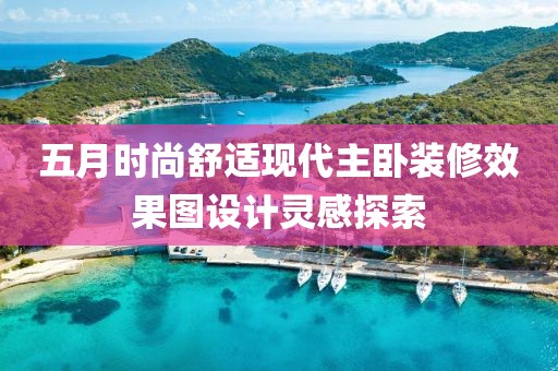 五月时尚舒适现代主卧装修效果图设计灵感探索