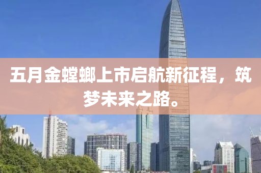 五月金螳螂上市启航新征程，筑梦未来之路。