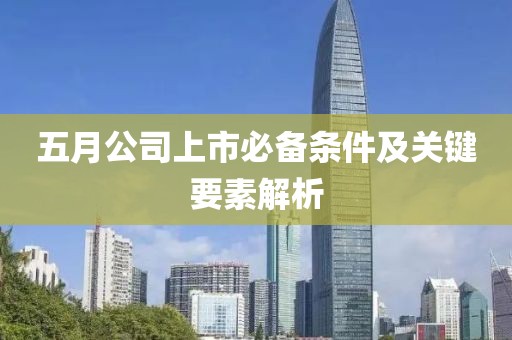 五月公司上市必备条件及关键要素解析