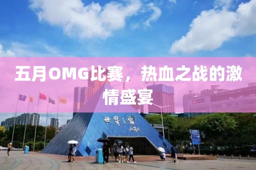 五月OMG比赛，热血之战的激情盛宴