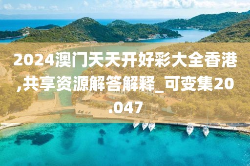 2024澳门天天开好彩大全香港,共享资源解答解释_可变集20.047