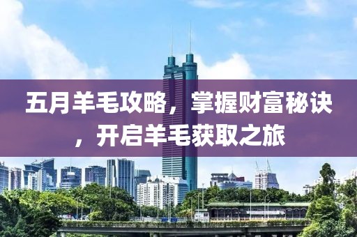 五月羊毛攻略，掌握财富秘诀，开启羊毛获取之旅