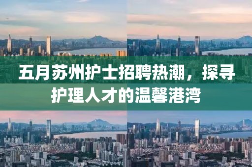 五月苏州护士招聘热潮，探寻护理人才的温馨港湾