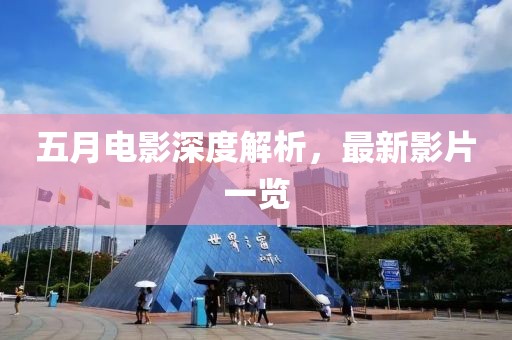 五月电影深度解析，最新影片一览