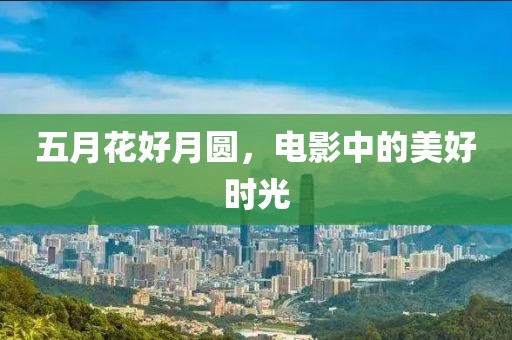 五月花好月圆，电影中的美好时光