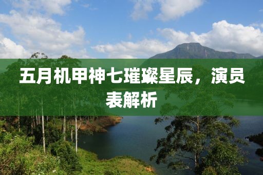五月机甲神七璀璨星辰，演员表解析