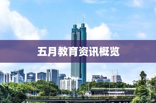 五月教育资讯概览