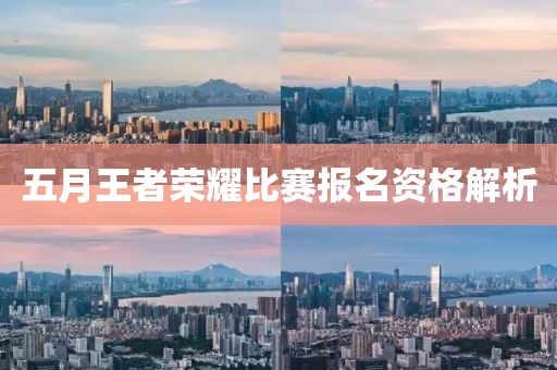 五月王者荣耀比赛报名资格解析