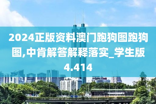 2024正版资料澳门跑狗图跑狗图,中肯解答解释落实_学生版4.414