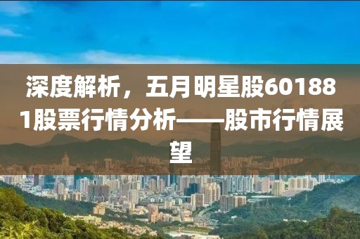 深度解析，五月明星股601881股票行情分析——股市行情展望